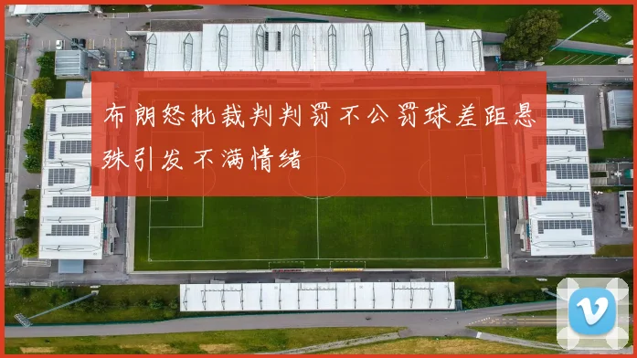 布朗怒批裁判判罚不公罚球差距悬殊引发不满情绪